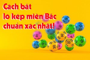 C&aacute;ch bắt l&ocirc; k&eacute;p miền Bắc chuẩn x&aacute;c nhất